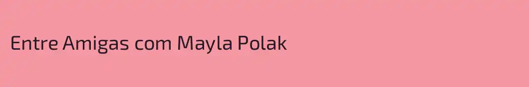 Entre Amigas com Mayla Polak